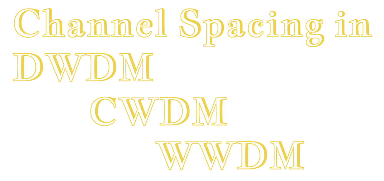  Channel Spacing in DWDM, CWDM and WWDM Fiber Optic Systems
